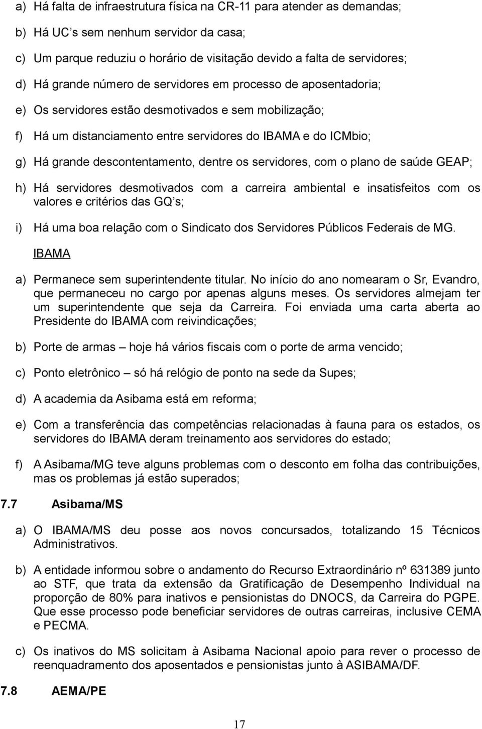 dentre os servidores, com o plano de saúde GEAP; h) Há servidores desmotivados com a carreira ambiental e insatisfeitos com os valores e critérios das GQ s; i) Há uma boa relação com o Sindicato dos