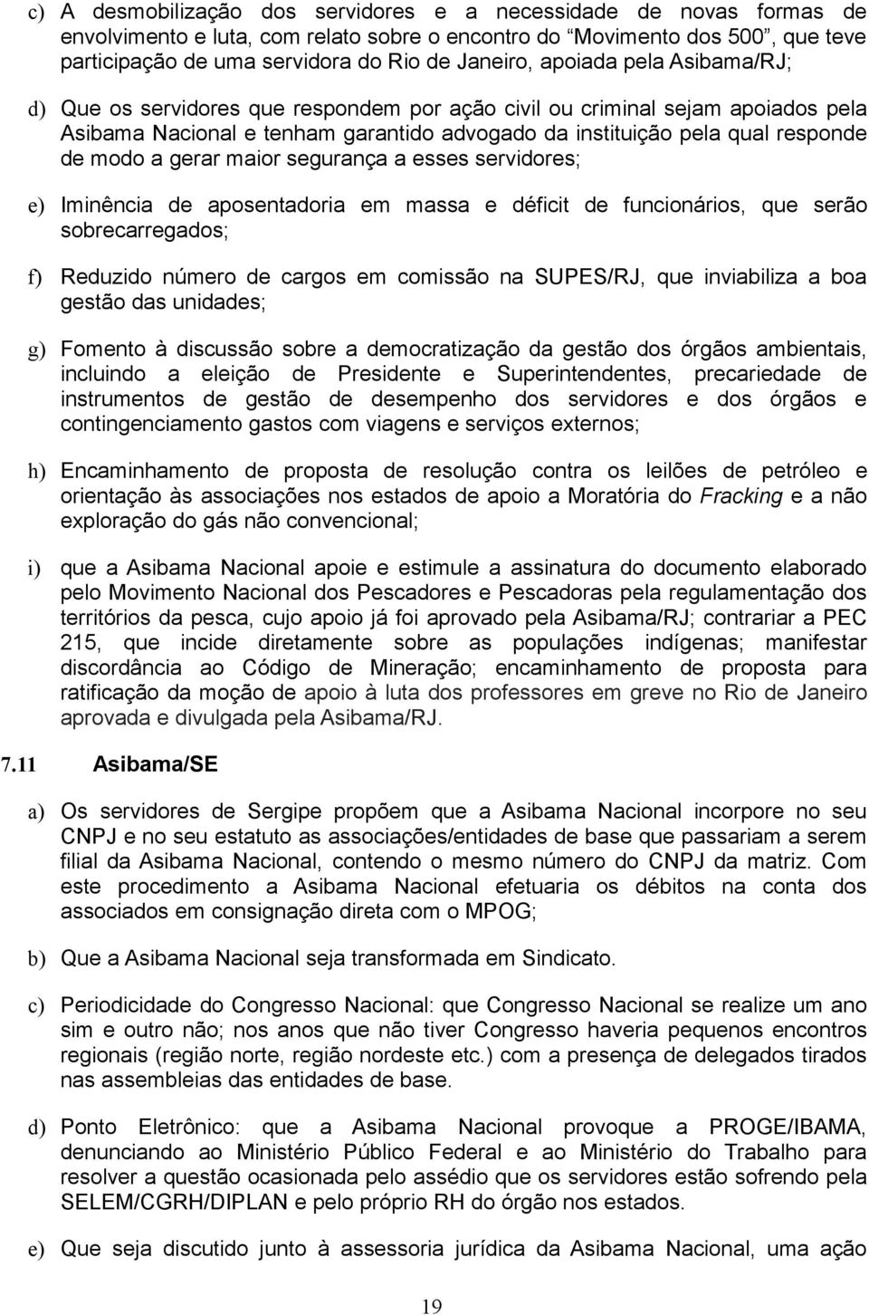 gerar maior segurança a esses servidores; e) Iminência de aposentadoria em massa e déficit de funcionários, que serão sobrecarregados; f) Reduzido número de cargos em comissão na SUPES/RJ, que