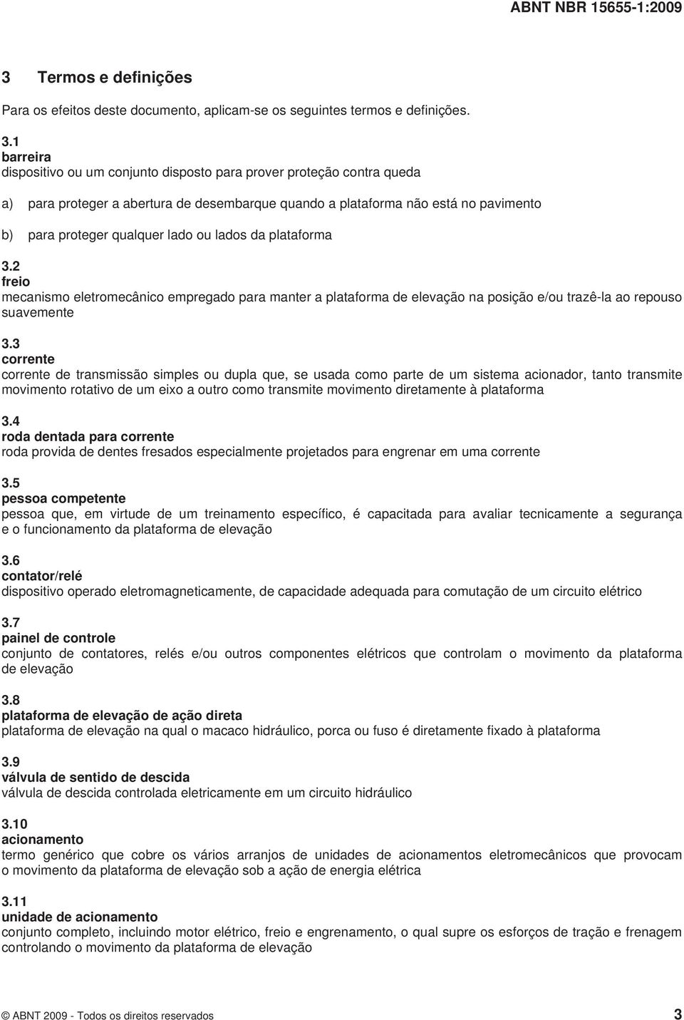 lados da plataforma 3.2 freio mecanismo eletromecânico empregado para manter a plataforma de elevação na posição e/ou trazê-la ao repouso suavemente 3.