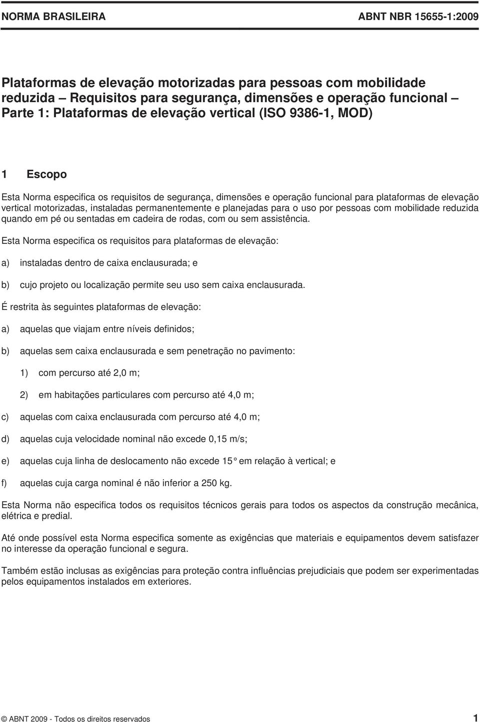 permanentemente e planejadas para o uso por pessoas com mobilidade reduzida quando em pé ou sentadas em cadeira de rodas, com ou sem assistência.