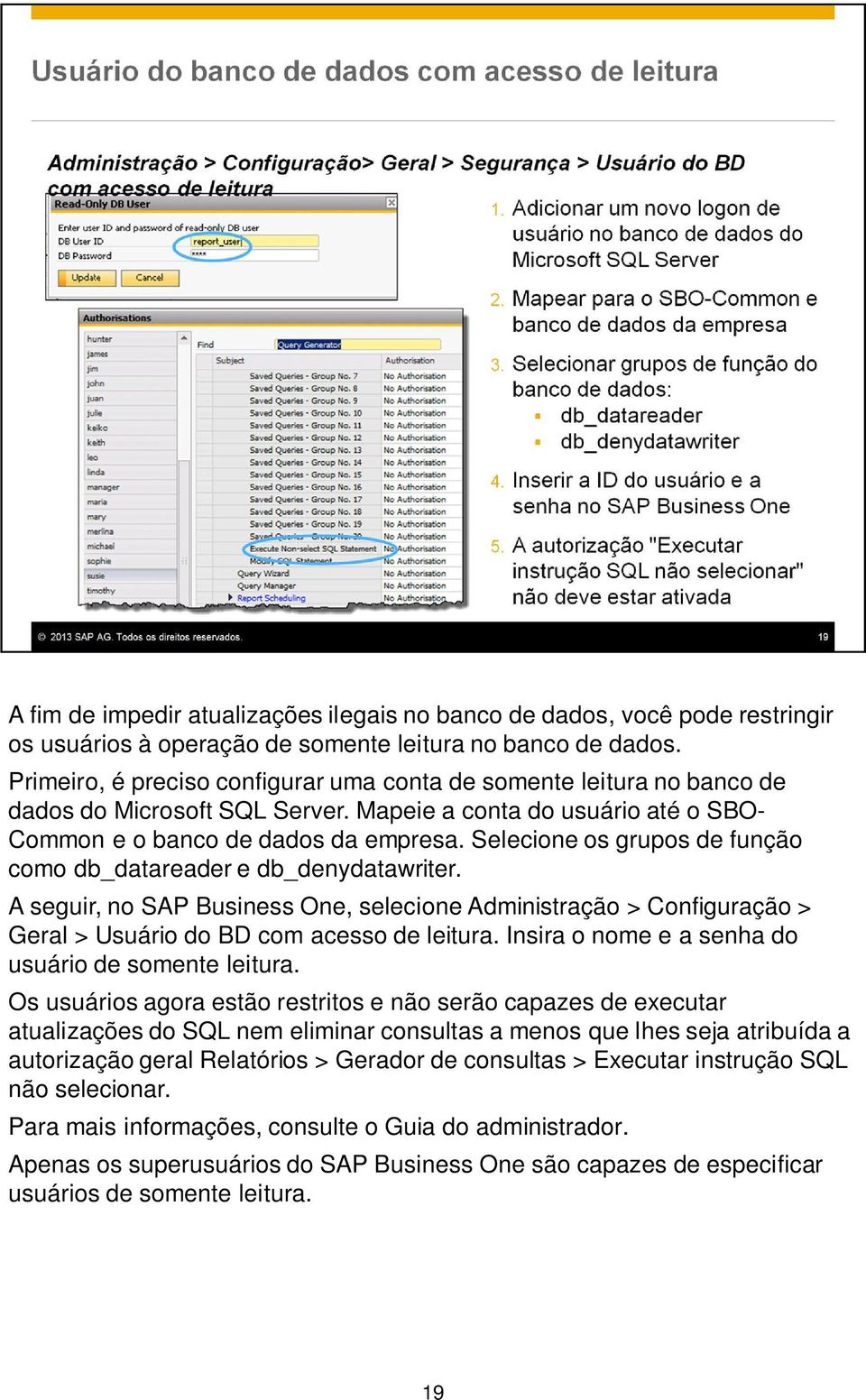 Selecione os grupos de função como db_datareader e db_denydatawriter. A seguir, no SAP Business One, selecione Administração > Configuração > Geral > Usuário do BD com acesso de leitura.