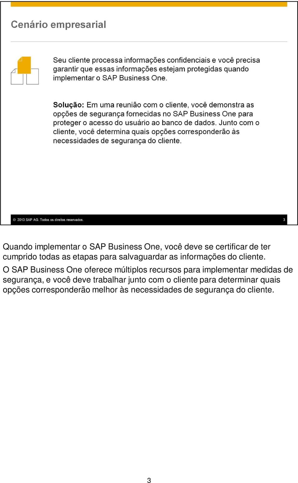 O SAP Business One oferece múltiplos recursos para implementar medidas de segurança, e