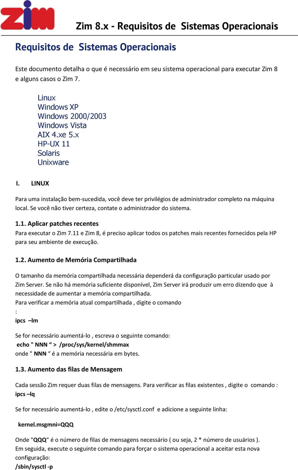 Se você não tiver certeza, contate o administrador do sistema. 1.1. Aplicar patches recentes Para executar o Zim 7.