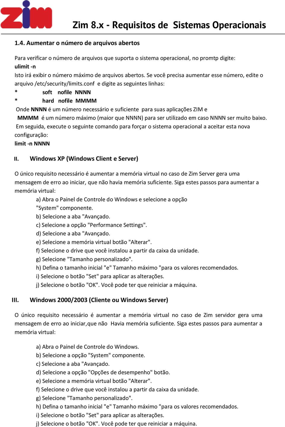 conf e digite as seguintes linhas: * soft nofile NNNN * hard nofile MMMM Onde NNNN é um número necessário e suficiente para suas aplicações ZIM e MMMM é um número máximo (maior que NNNN) para ser