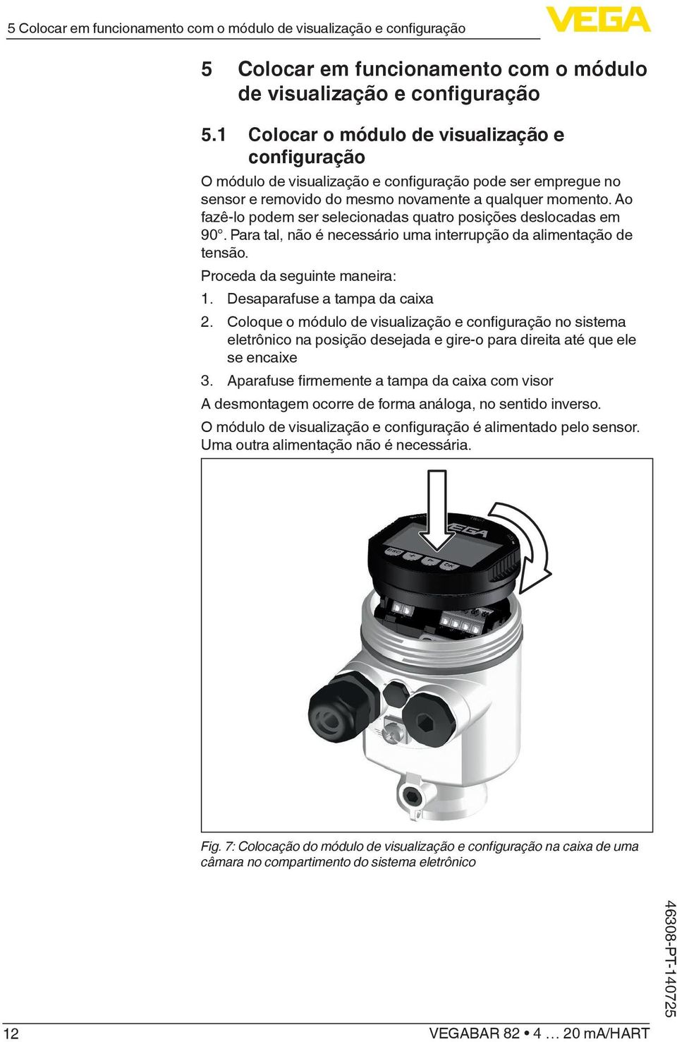 Ao fazê-lo podem ser selecionadas quatro posições deslocadas em 90. Para tal, não é necessário uma interrupção da alimentação de tensão. Proceda da seguinte maneira: 1.