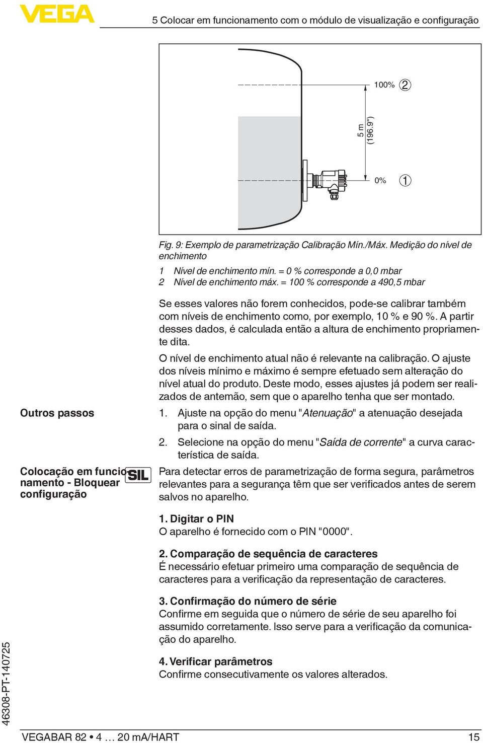 = 100 % corresponde a 490,5 mbar Outros passos Colocação em funcionamento - Bloquear configuração Se esses valores não forem conhecidos, pode-se calibrar também com níveis de enchimento como, por