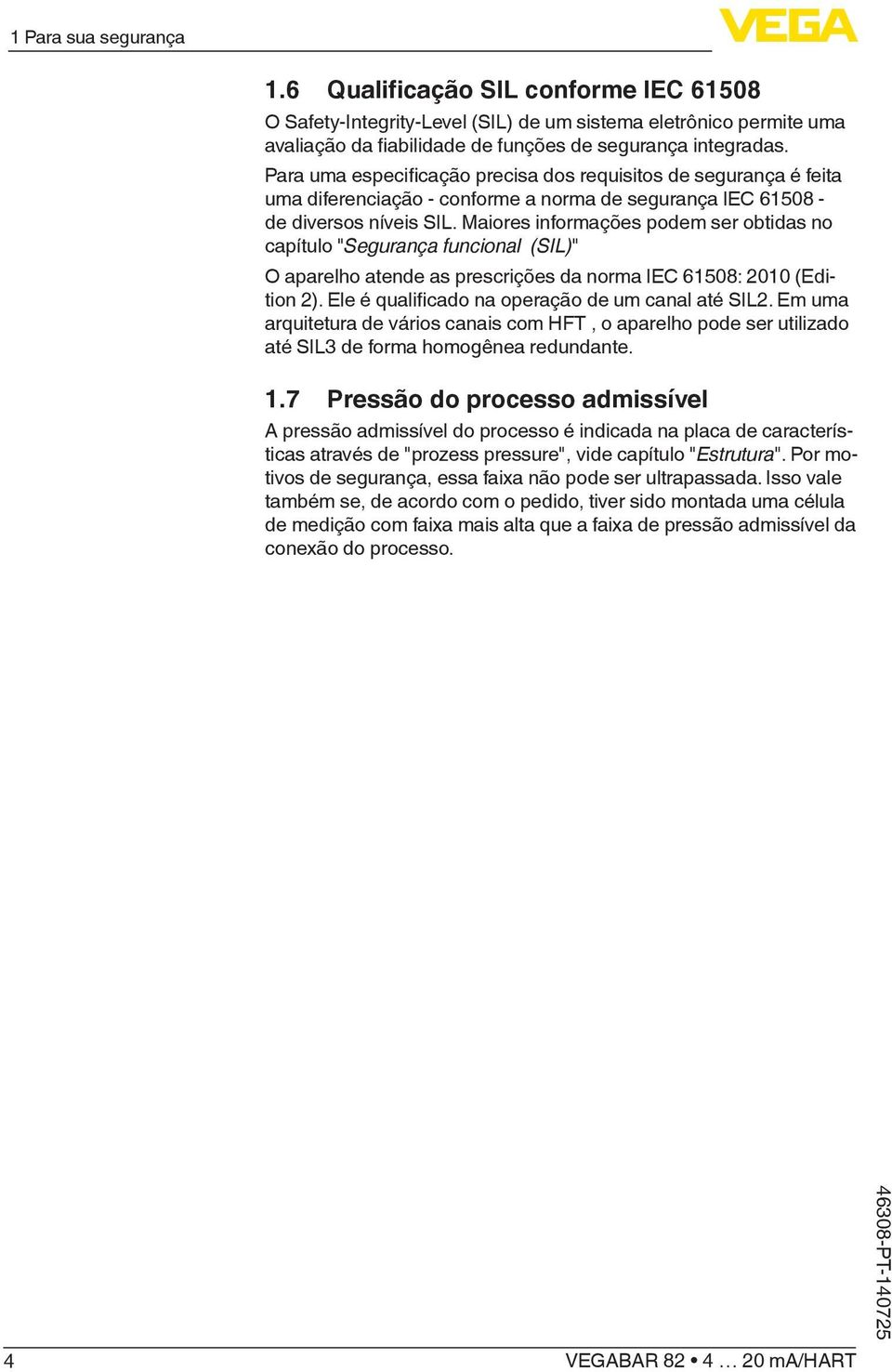 Maiores informações podem ser obtidas no capítulo "Segurança funcional (SIL)" O aparelho atende as prescrições da norma IEC 61508: 2010 (Edition 2). Ele é qualificado na operação de um canal até SIL2.