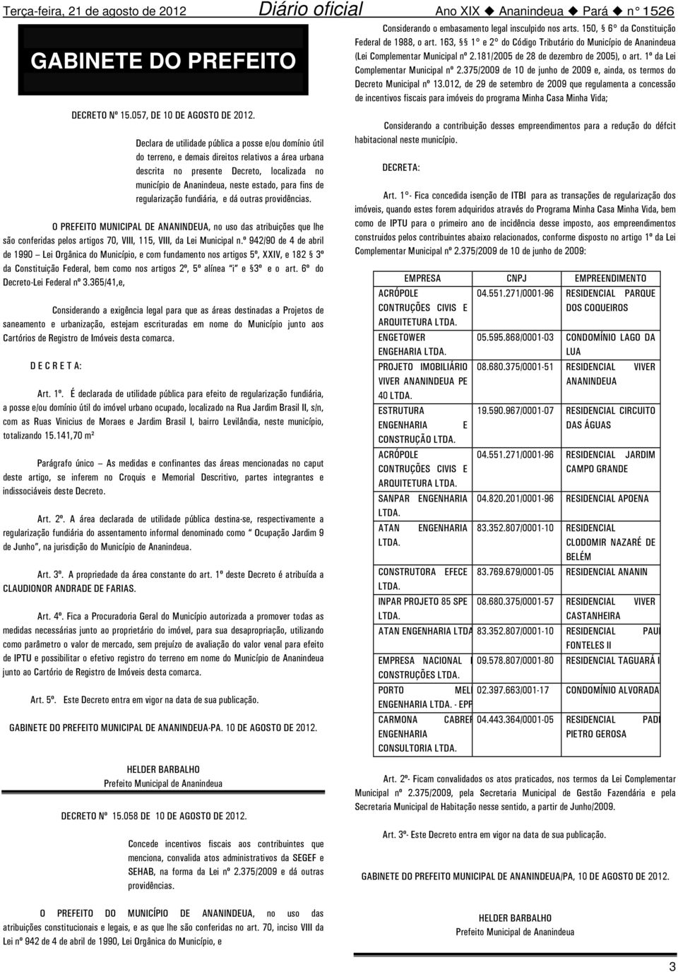 fins de regularização fundiária, e dá outras providências. O PREFEITO MUNICIPAL DE ANANINDEUA, no uso das atribuições que lhe são conferidas pelos artigos 70, VIII, 115, VIII, da Lei Municipal n.