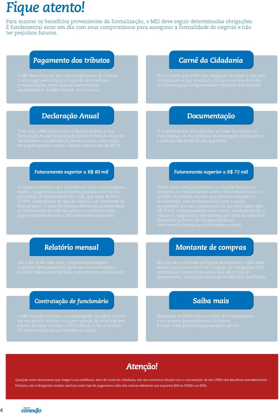 Pagamento dos tributos Carnê da Cidadania O MEI deve ficar em dia com o pagamento de tributos.