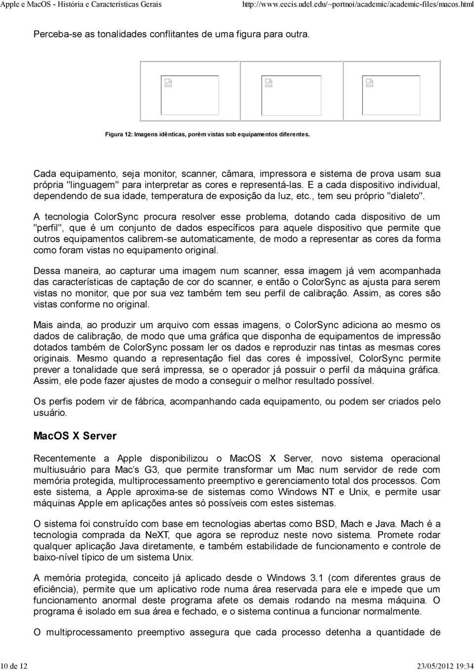 E a cada dispositivo individual, dependendo de sua idade, temperatura de exposição da luz, etc., tem seu próprio "dialeto".