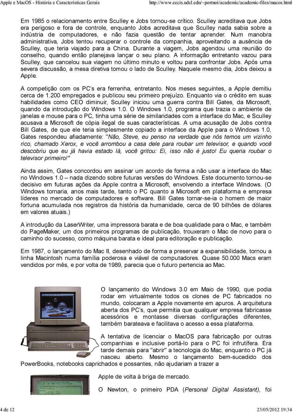 Num manobra administrativa, Jobs tentou recuperar o controle da companhia, aproveitando a ausência de Sculley, que teria viajado para a China.