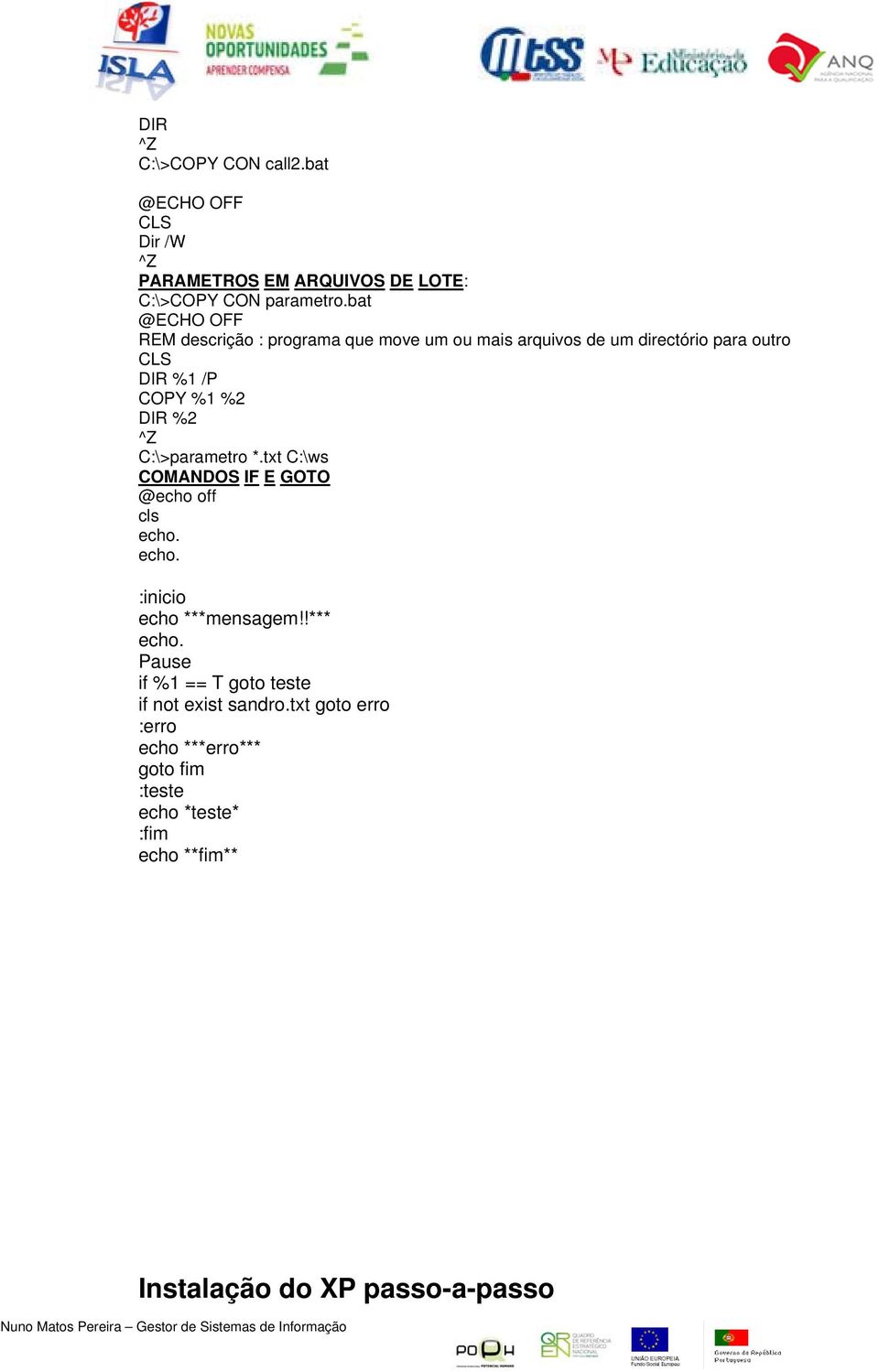 %2 ^Z C:\>parametro *.txt C:\ws COMANDOS IF E GOTO @echo off cls echo. echo. :inicio echo ***mensagem!!*** echo.