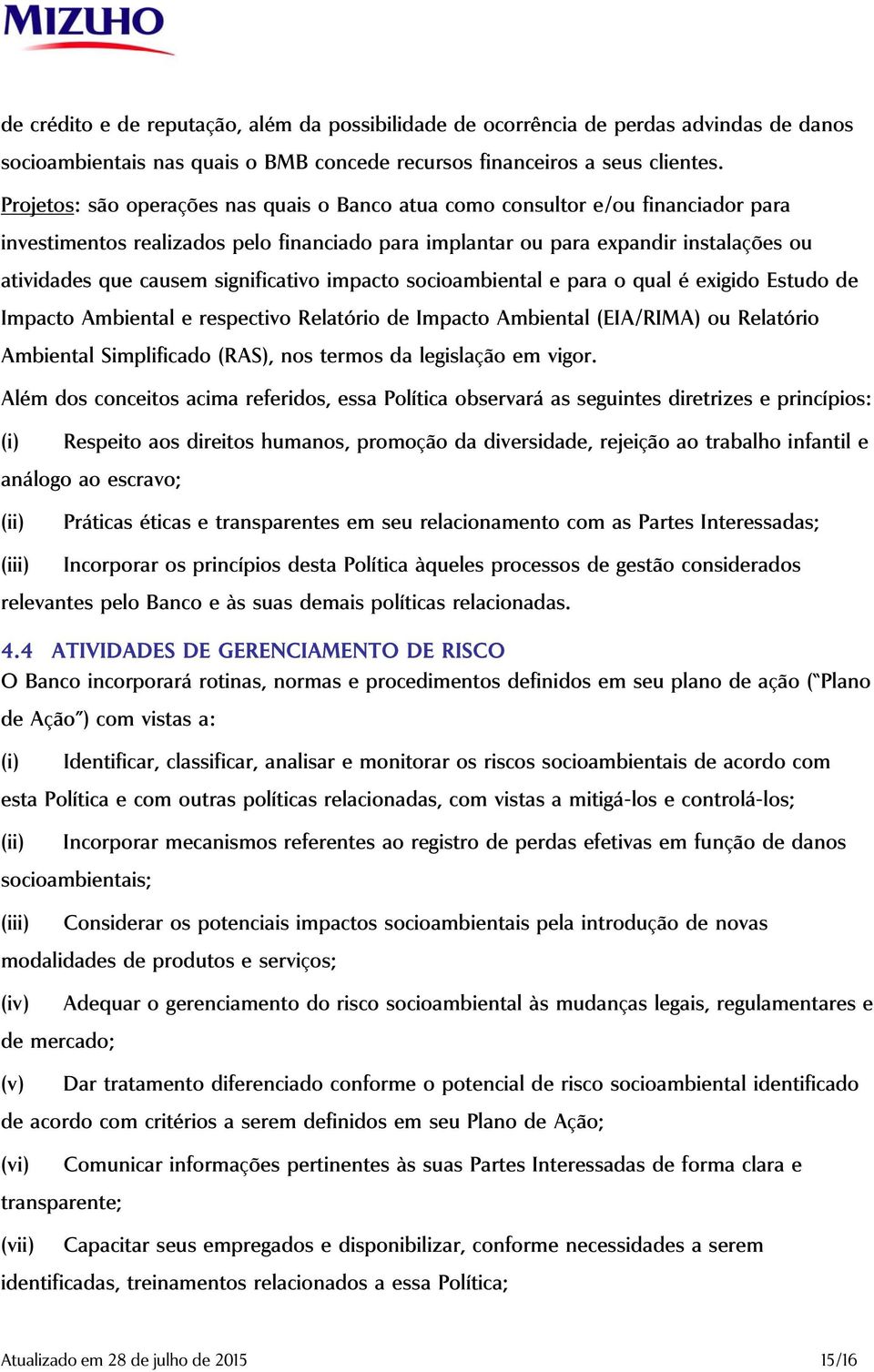 significativo impacto socioambiental e para o qual é exigido Estudo de Impacto Ambiental e respectivo Relatório de Impacto Ambiental (EIA/RIMA) ou Relatório Ambiental Simplificado (RAS), nos termos