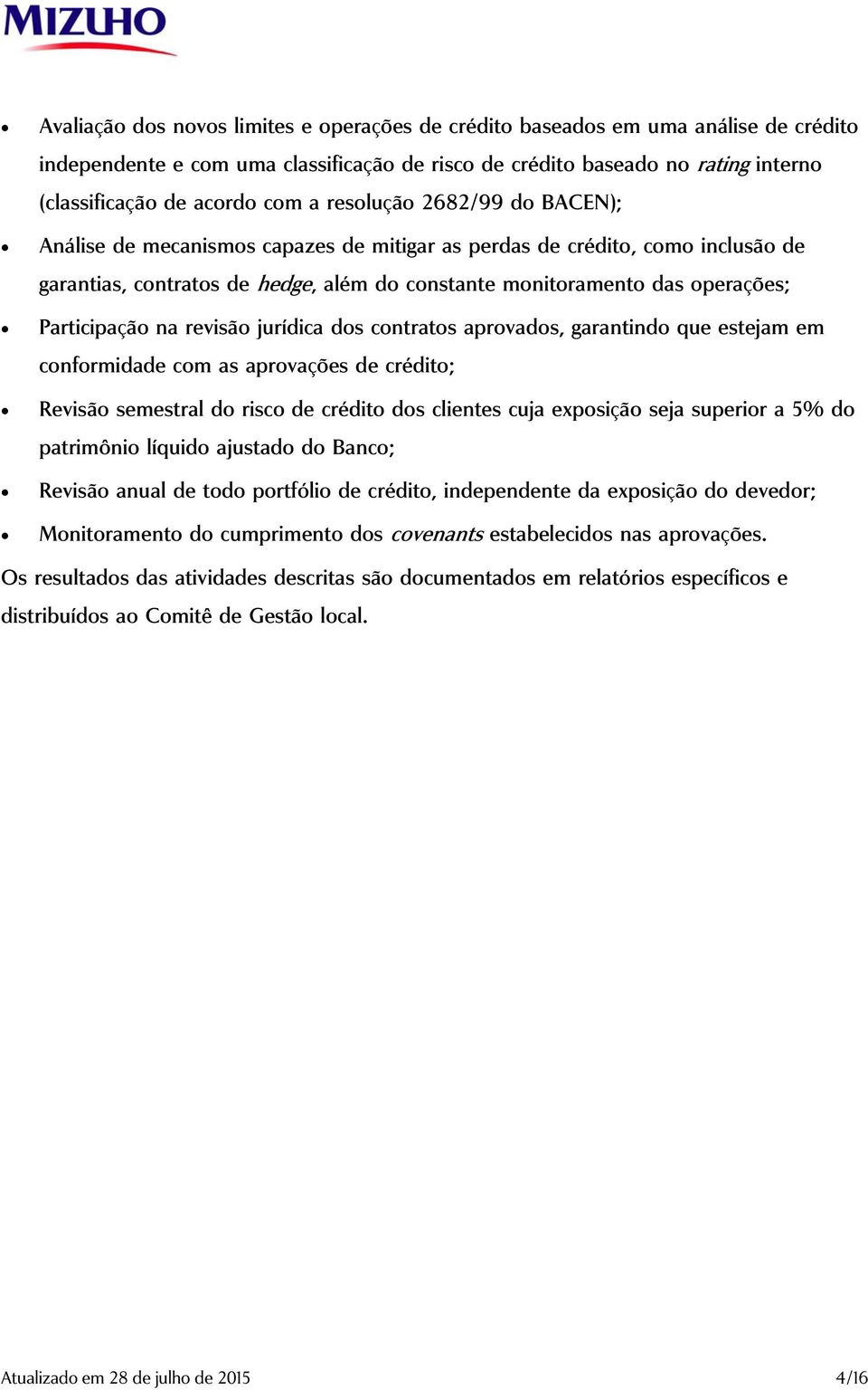 na revisão jurídica dos contratos aprovados, garantindo que estejam em conformidade com as aprovações de crédito; Revisão semestral do risco de crédito dos clientes cuja exposição seja superior a 5%