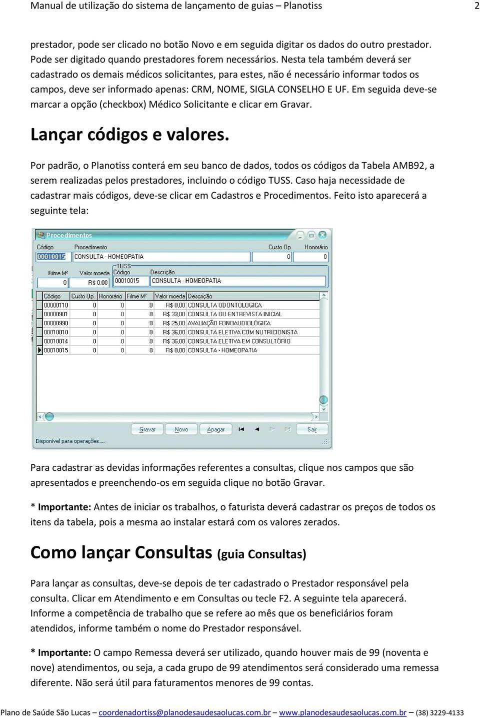 Nesta tela também deverá ser cadastrado os demais médicos solicitantes, para estes, não é necessário informar todos os campos, deve ser informado apenas: CRM, NOME, SIGLA CONSELHO E UF.