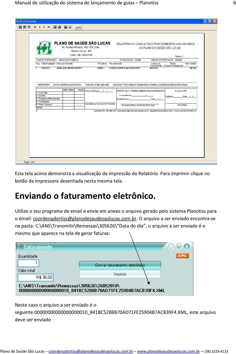 Utilize o seu programa de email e envie em anexo o arquivo gerado pelo sistema Planotiss para o email: coordenadortiss@planodesaudesaolucas.com.br.