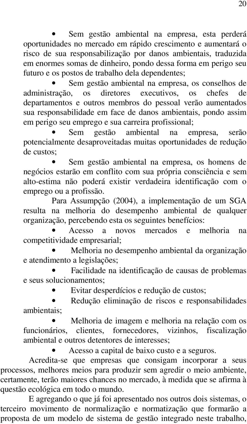 outros membros do pessoal verão aumentados sua responsabilidade em face de danos ambientais, pondo assim em perigo seu emprego e sua carreira profissional; Sem gestão ambiental na empresa, serão