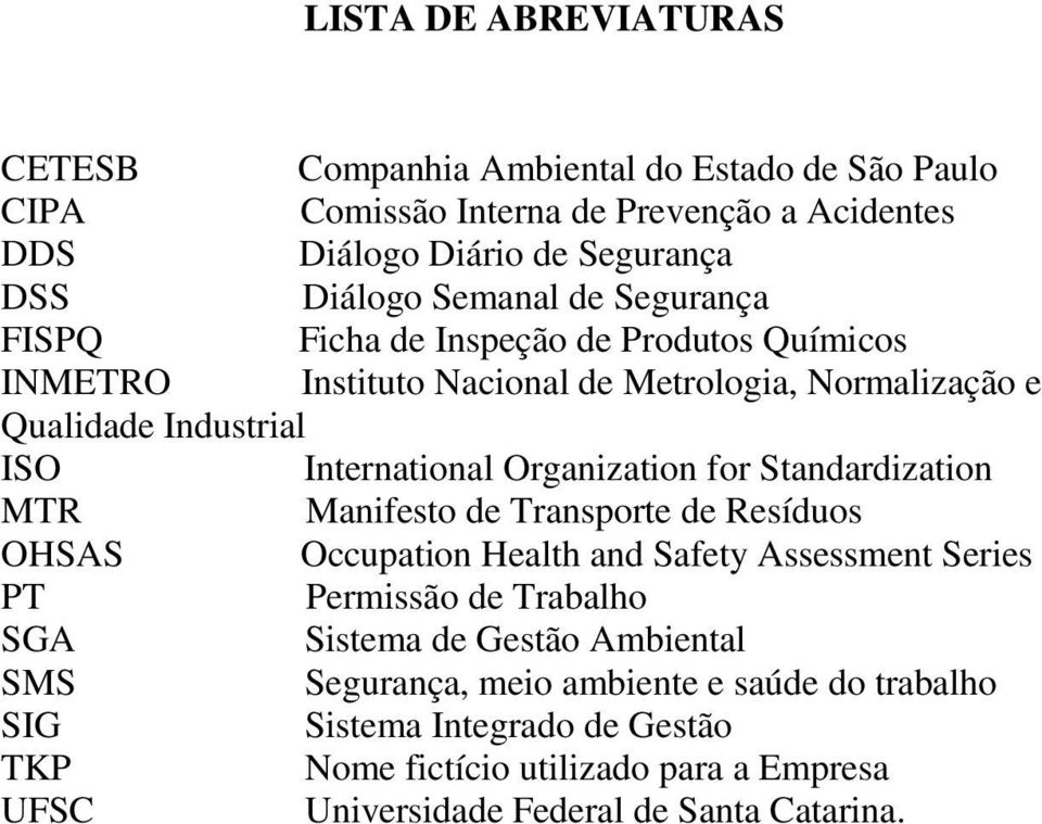 Organization for Standardization MTR Manifesto de Transporte de Resíduos OHSAS Occupation Health and Safety Assessment Series PT Permissão de Trabalho SGA Sistema de