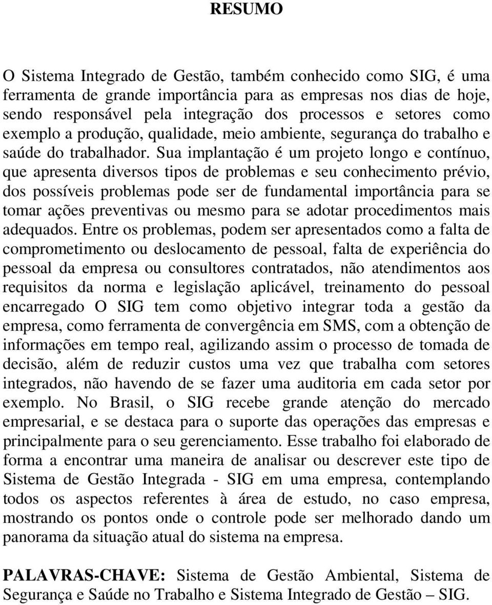 Sua implantação é um projeto longo e contínuo, que apresenta diversos tipos de problemas e seu conhecimento prévio, dos possíveis problemas pode ser de fundamental importância para se tomar ações