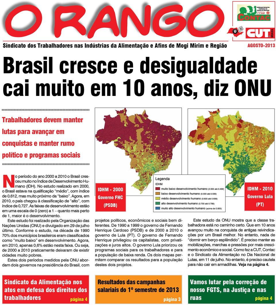 No estudo realizado em 2000, o Brasil estava na qualificação médio, com índice de 0,612, mas muito próximo da baixo. Agora, em 2010, o país chegou à classificação de alto, com índice de 0,727.