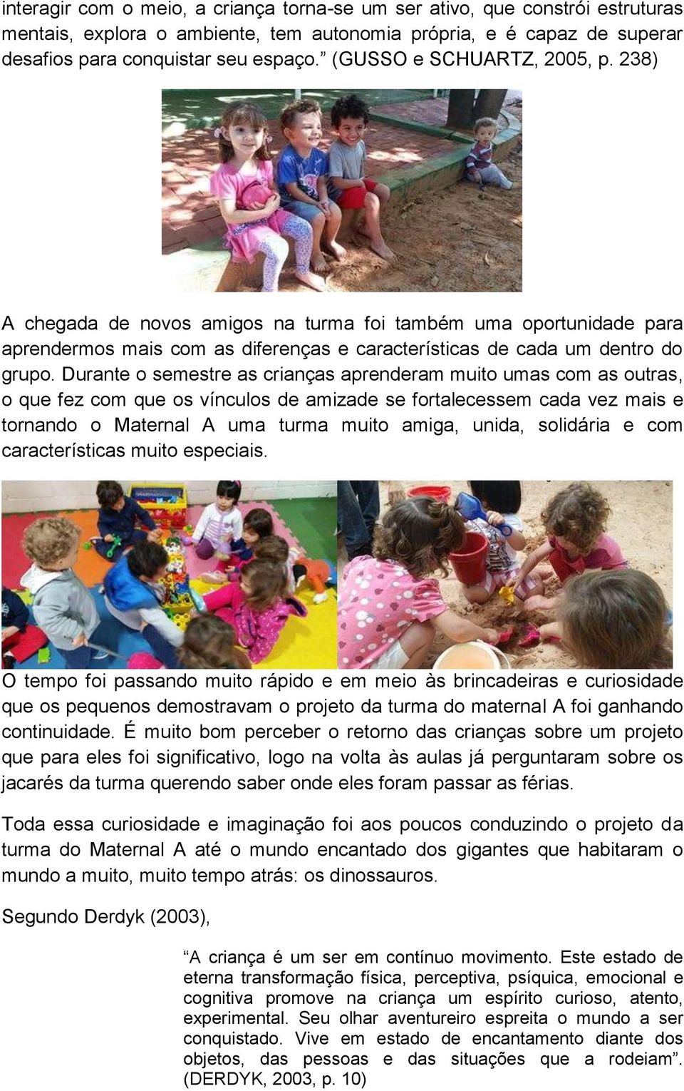 Durante o semestre as crianças aprenderam muito umas com as outras, o que fez com que os vínculos de amizade se fortalecessem cada vez mais e tornando o Maternal A uma turma muito amiga, unida,