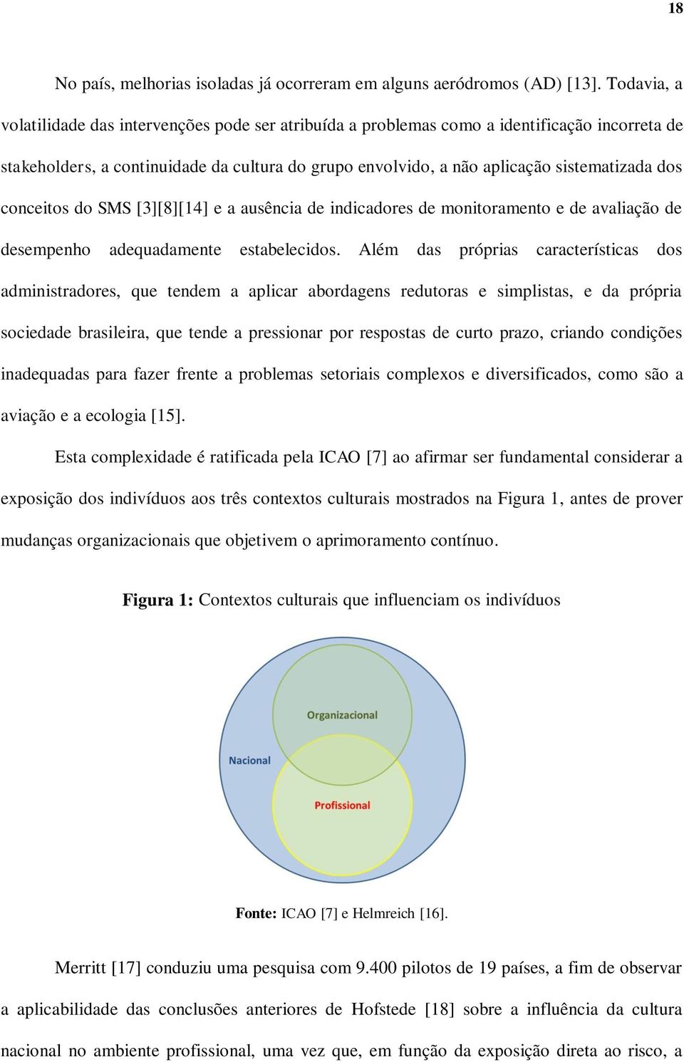 conceitos do SMS [3][8][14] e a ausência de indicadores de monitoramento e de avaliação de desempenho adequadamente estabelecidos.