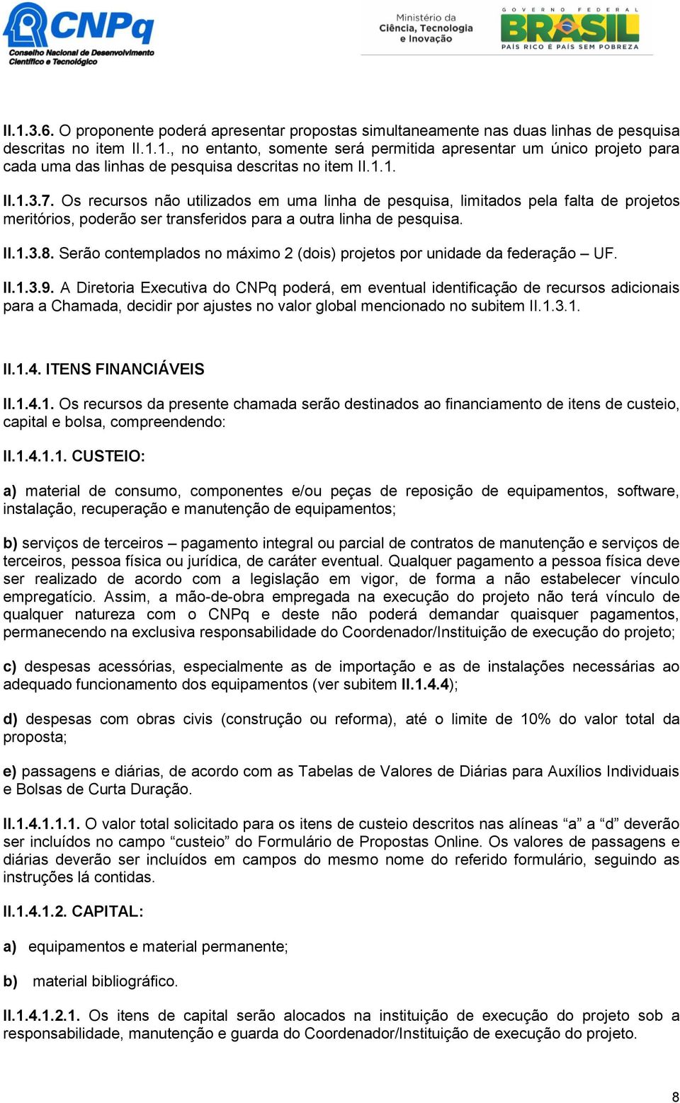 Serão contemplados no máximo 2 (dois) projetos por unidade da federação UF. II.1.3.9.