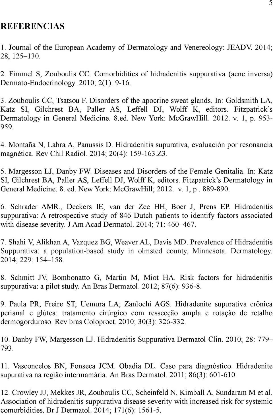 In: Goldsmith LA, Katz SI, Gilchrest BA, Paller AS, Leffell DJ, Wolff K, editors. Fitzpatrick s Dermatology in General Medicine. 8.ed. New York: McGrawHill. 2012. v. 1, p. 953-959. 4.