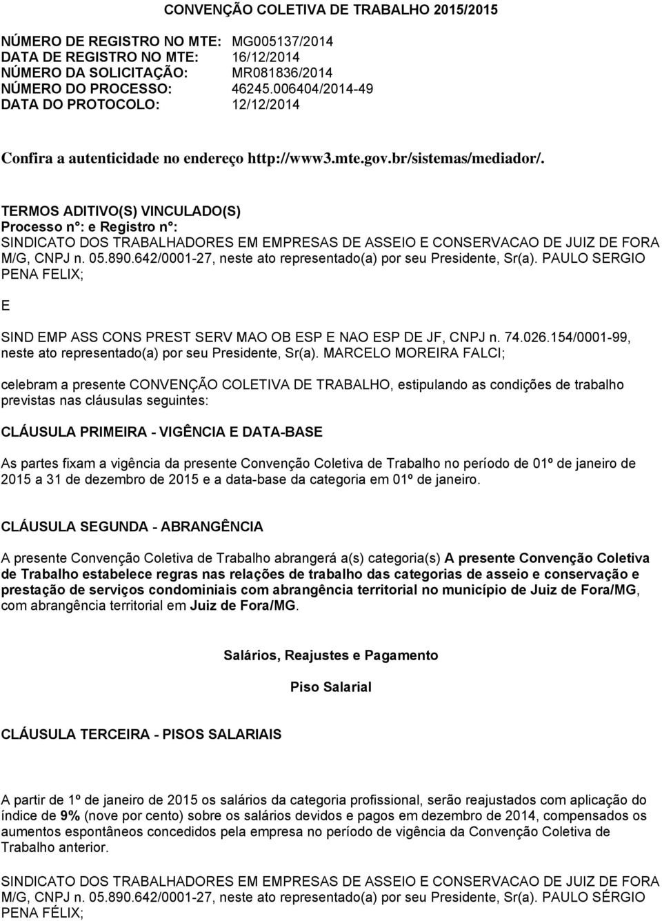 TERMOS ADITIVO(S) VINCULADO(S) Processo n : e Registro n : SINDICATO DOS TRABALHADORES EM EMPRESAS DE ASSEIO E CONSERVACAO DE JUIZ DE FORA M/G, CNPJ n. 05.890.