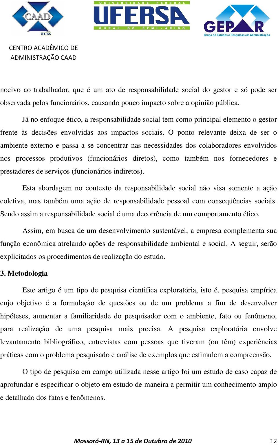 O ponto relevante deixa de ser o ambiente externo e passa a se concentrar nas necessidades dos colaboradores envolvidos nos processos produtivos (funcionários diretos), como também nos fornecedores e