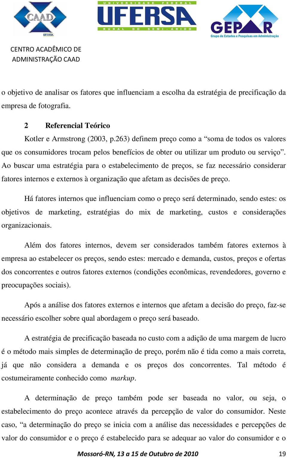 Ao buscar uma estratégia para o estabelecimento de preços, se faz necessário considerar fatores internos e externos à organização que afetam as decisões de preço.