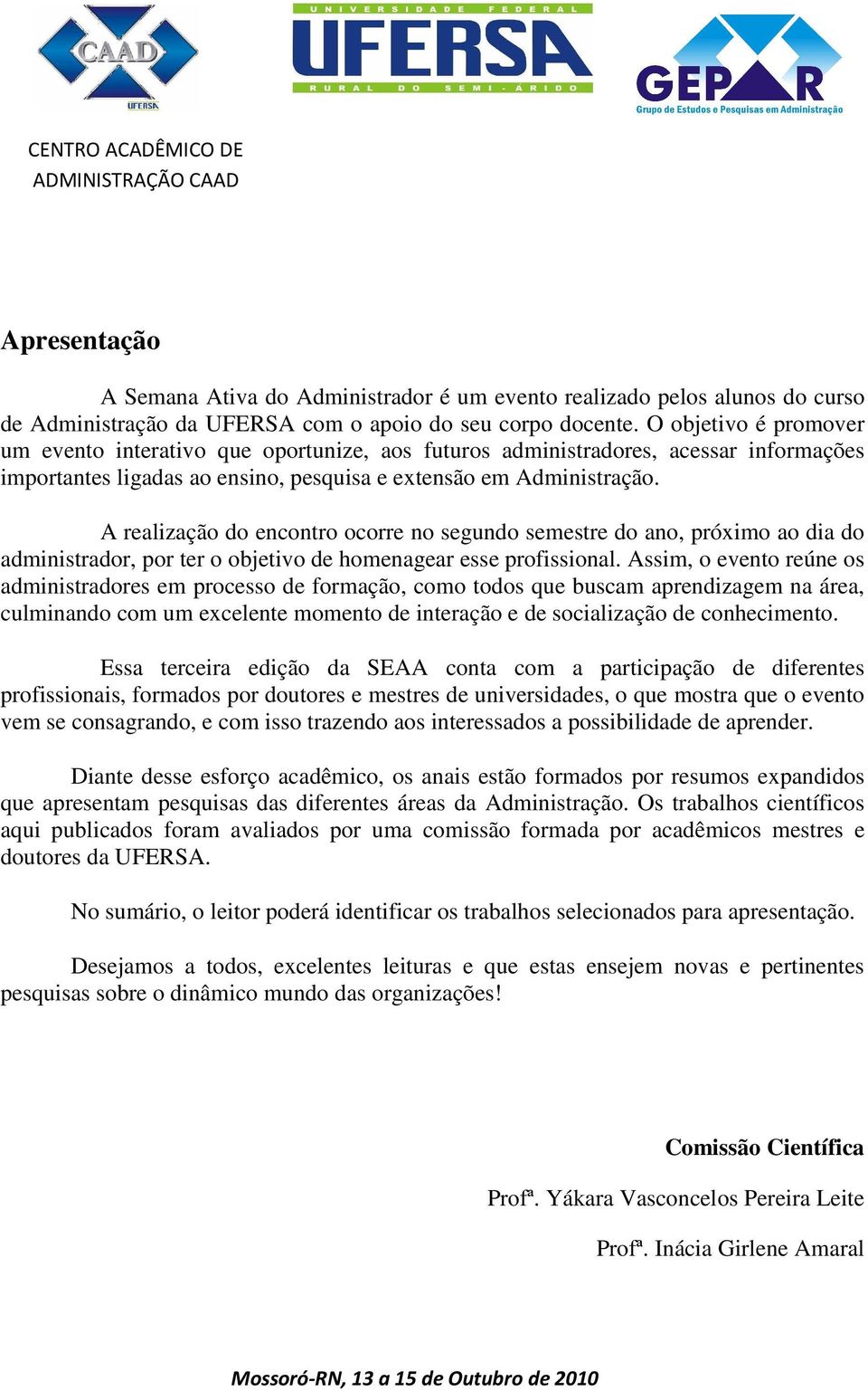 A realização do encontro ocorre no segundo semestre do ano, próximo ao dia do administrador, por ter o objetivo de homenagear esse profissional.