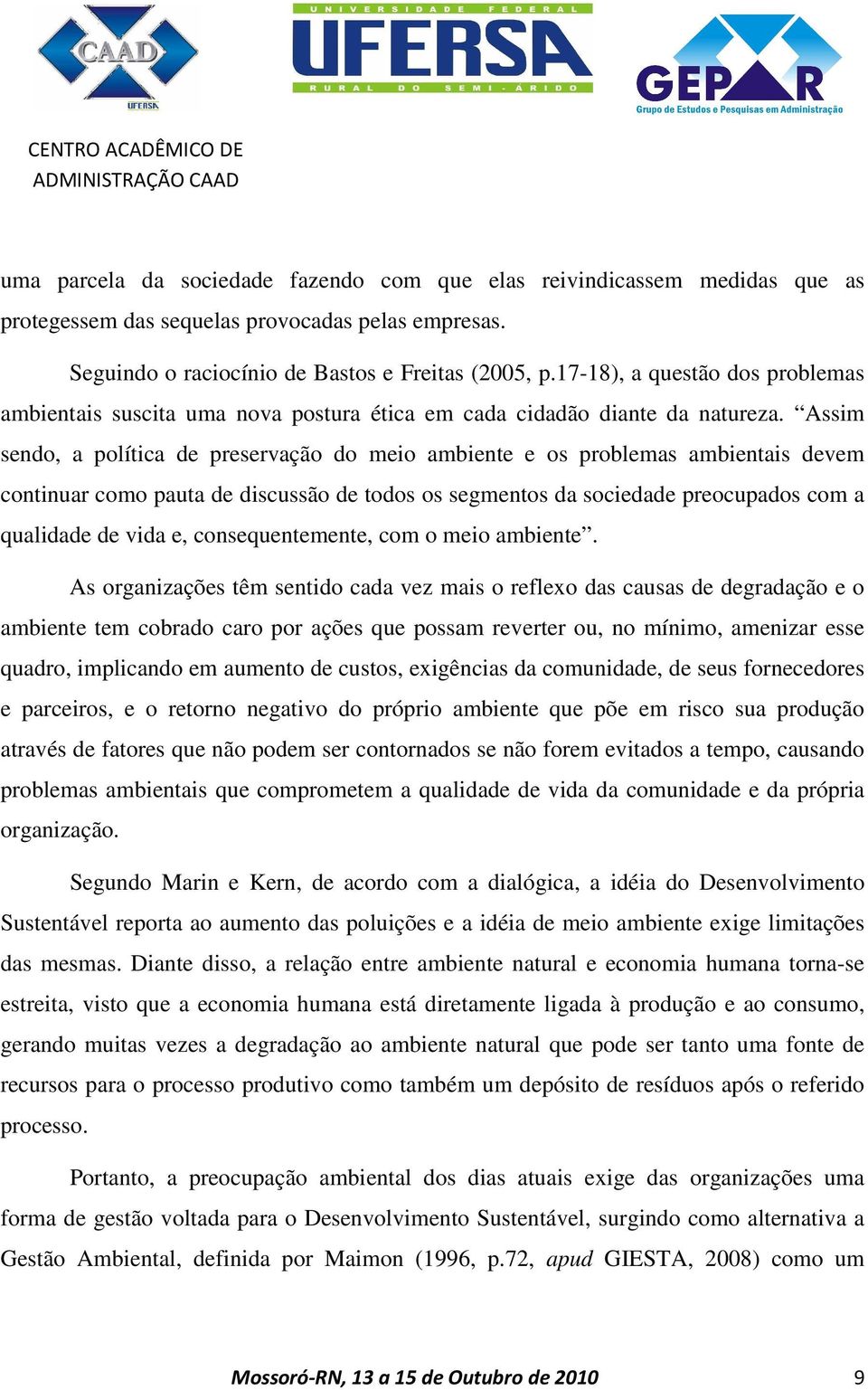 Assim sendo, a política de preservação do meio ambiente e os problemas ambientais devem continuar como pauta de discussão de todos os segmentos da sociedade preocupados com a qualidade de vida e,