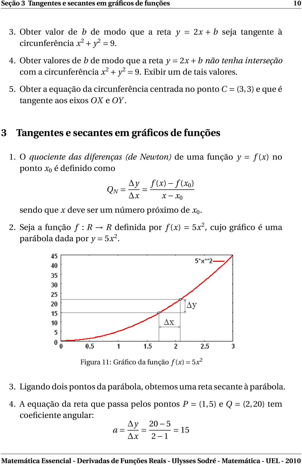 Obter a equação da circunferência centrada no ponto C = (3,3) e que é tangente aos eixos OX e OY. 3 Tangentes e secantes em gráficos de funções 1.