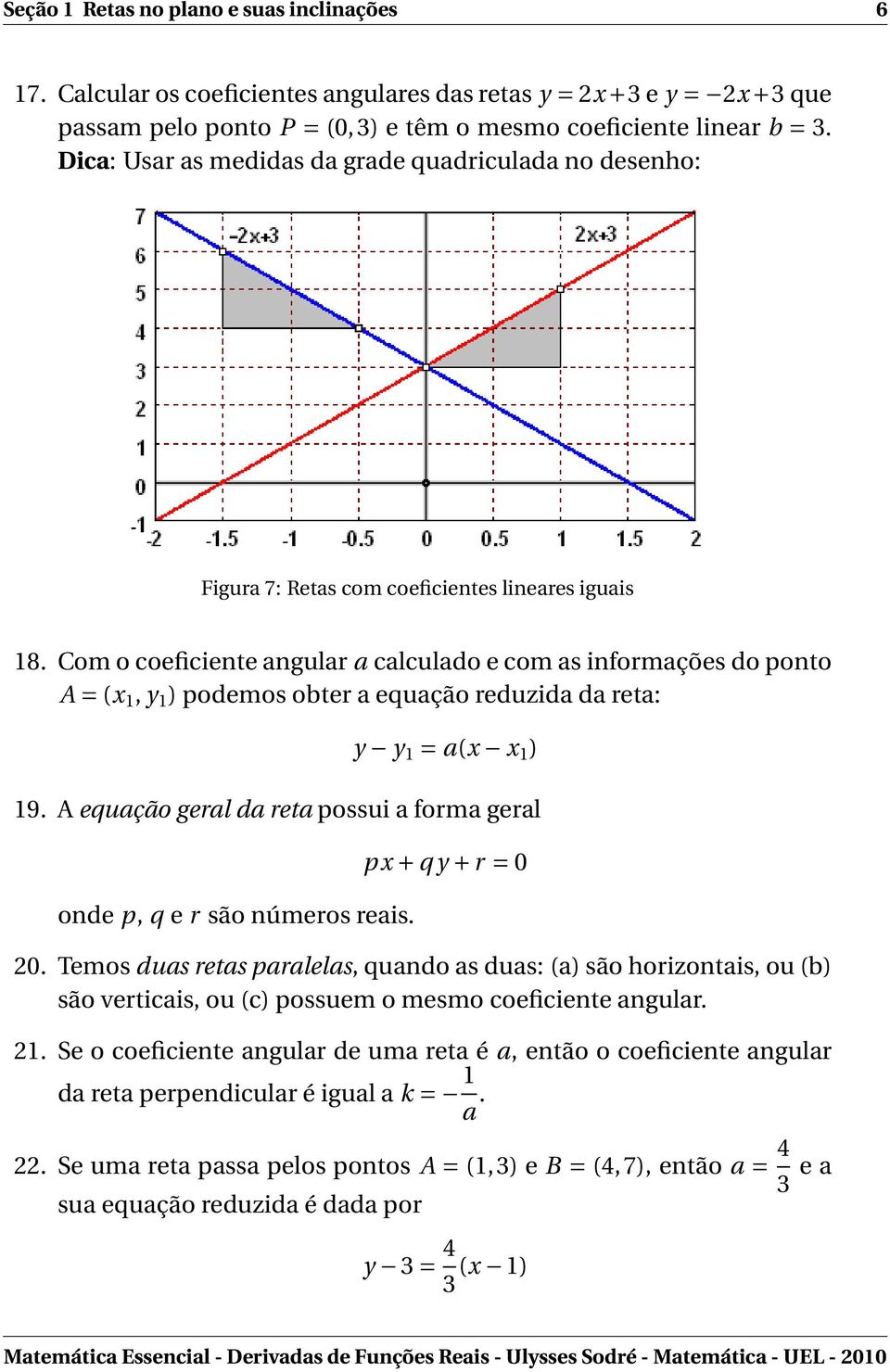 Com o coeficiente angular a calculado e com as informações do ponto A = (x 1, y 1 ) podemos obter a equação reduzida da reta: y y 1 = a(x x 1 ) 19.