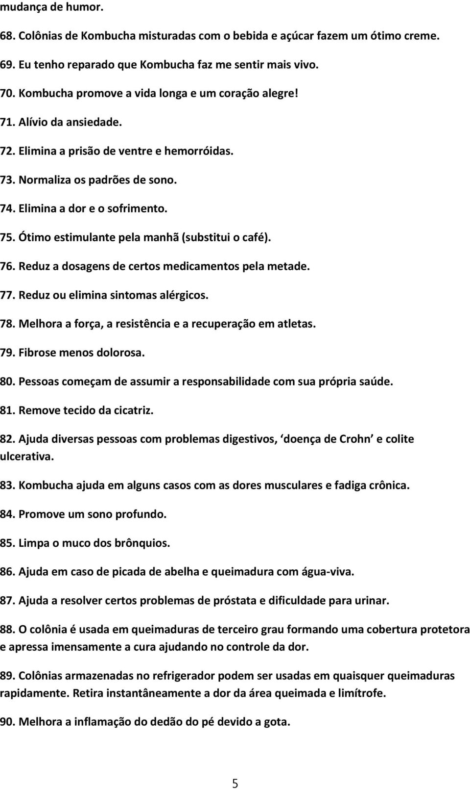 Ótimo estimulante pela manhã (substitui o café). 76. Reduz a dosagens de certos medicamentos pela metade. 77. Reduz ou elimina sintomas alérgicos. 78.