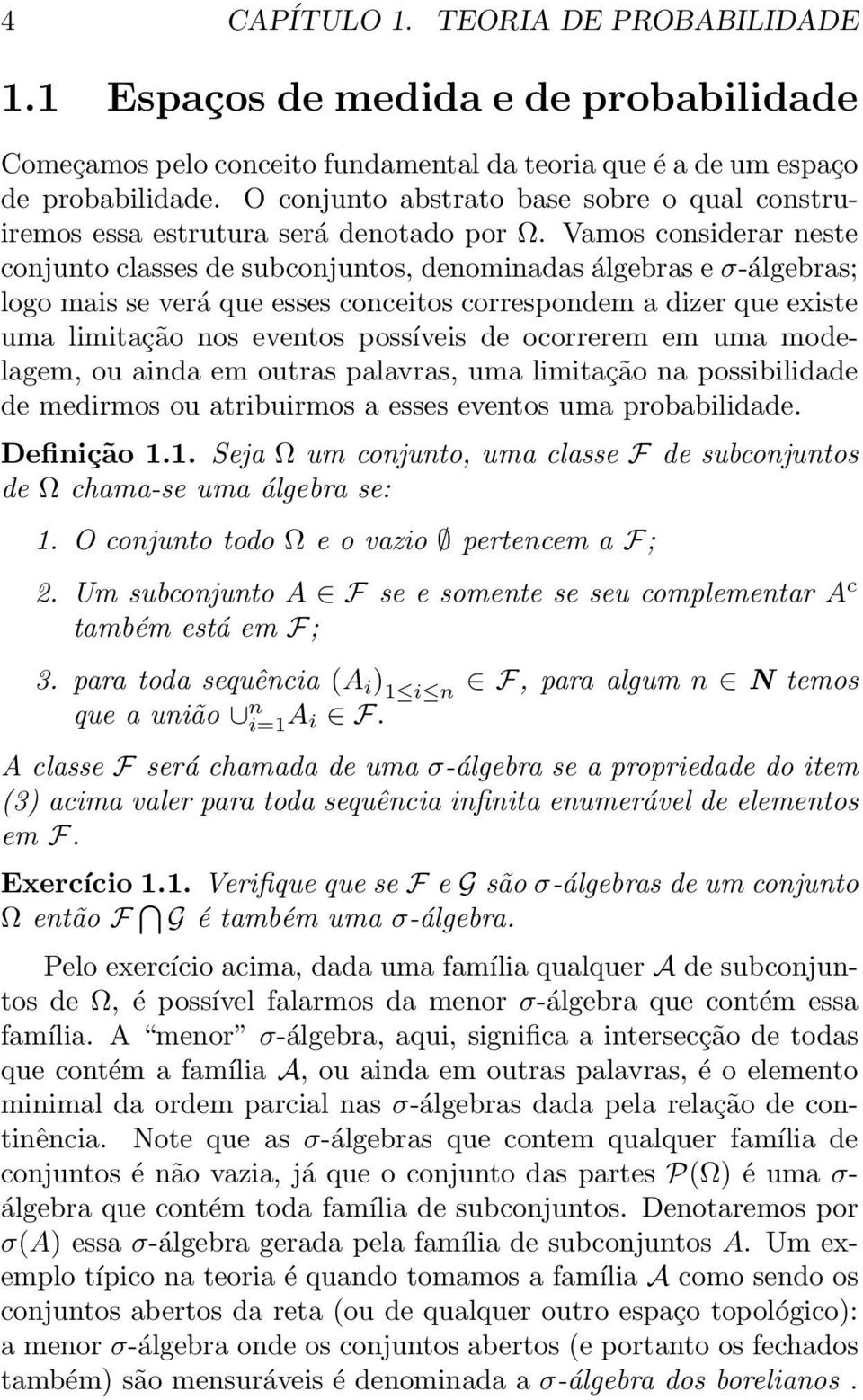 Vamos considerar neste conjunto classes de subconjuntos, denominadas álgebras e σ-álgebras; logo mais se verá que esses conceitos correspondem a dizer que existe uma limitação nos eventos possíveis