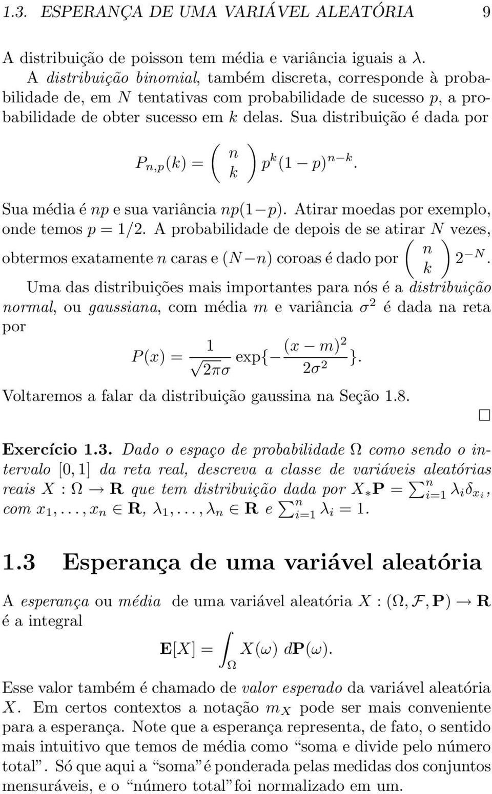 Sua distribuição é dada por ( ) n P n,p (k) = p k (1 p) n k. k Sua média é np e sua variância np(1 p). Atirar moedas por exemplo, onde temos p = 1/2.