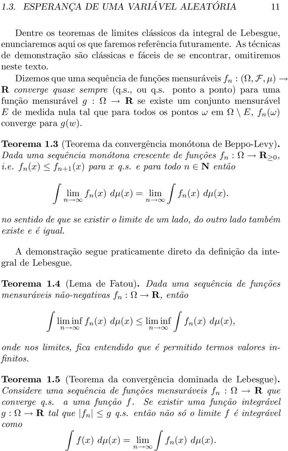 Teorema 1.3 (Teorema da convergência monótona de Beppo-Levy). Dada uma sequência monótona crescente de funções f n : Ω R, i.e. f n (x) f n+1 (x) para x q.s. e para todo n N então lim f n(x) dµ(x) = lim n n f n (x) dµ(x).