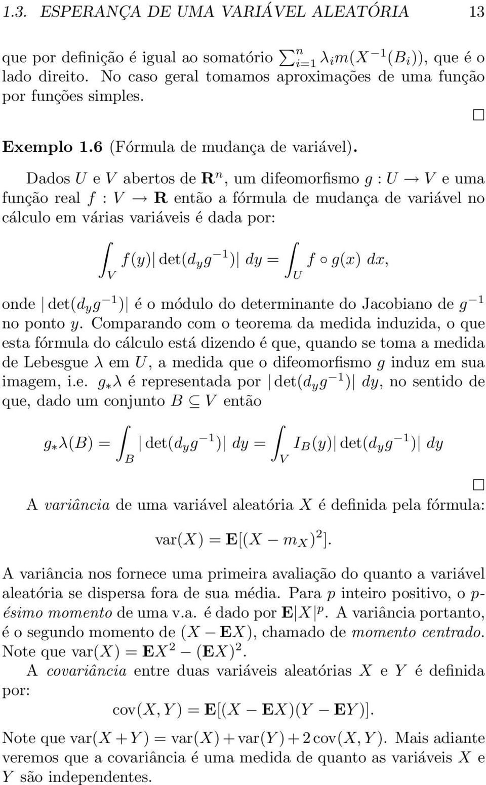 Dados U e V abertos de R n, um difeomorfismo g : U V e uma função real f : V R então a fórmula de mudança de variável no cálculo em várias variáveis é dada por: f(y) det(d y g 1 ) dy = f g(x) dx, V