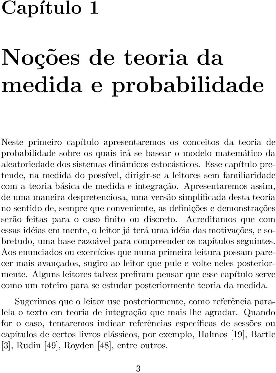 Apresentaremos assim, de uma maneira despretenciosa, uma versão simplificada desta teoria no sentido de, sempre que conveniente, as definições e demonstrações serão feitas para o caso finito ou