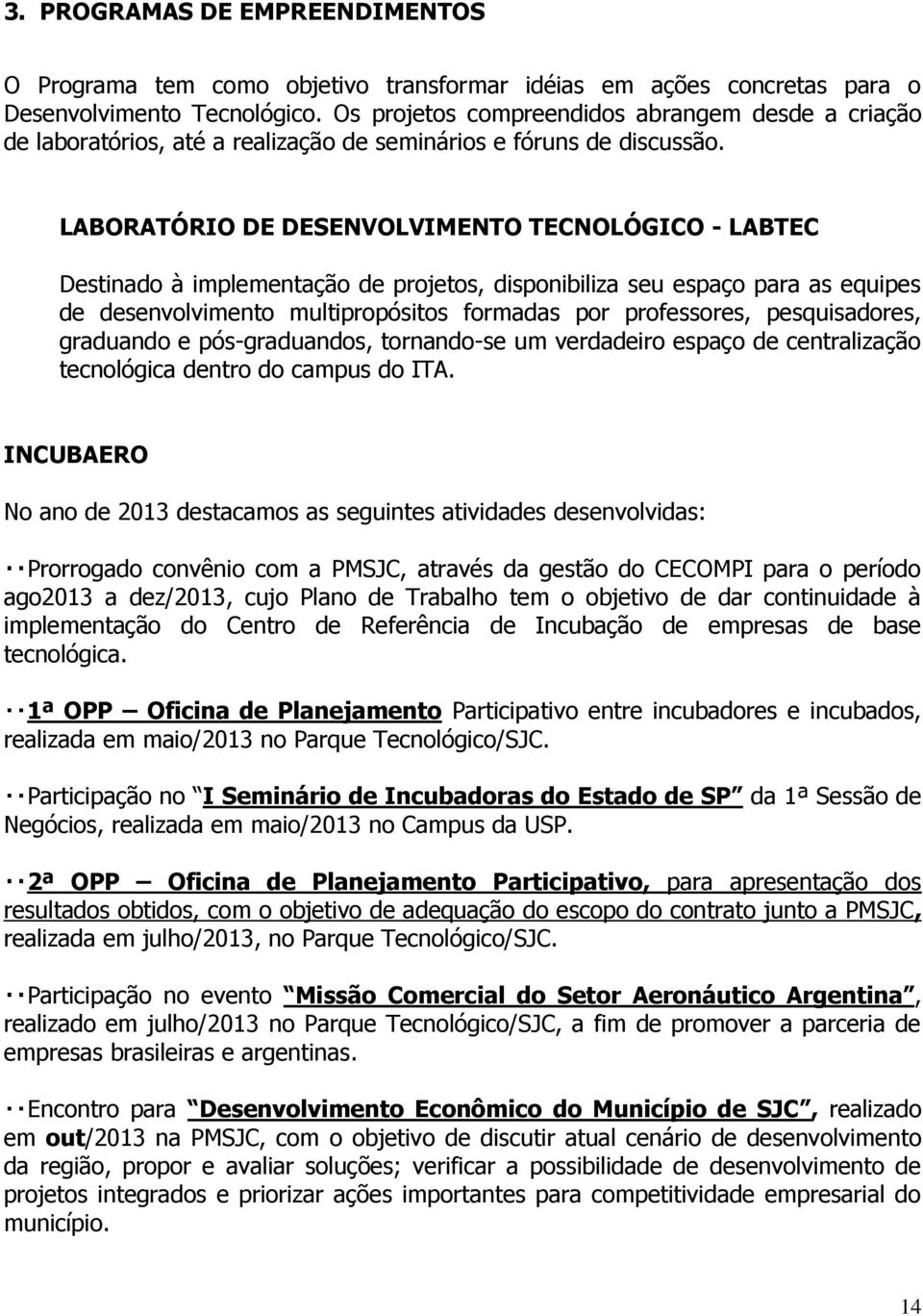 LABORATÓRIO DE DESENVOLVIMENTO TECNOLÓGICO - LABTEC Destinado à implementação de projetos, disponibiliza seu espaço para as equipes de desenvolvimento multipropósitos formadas por professores,