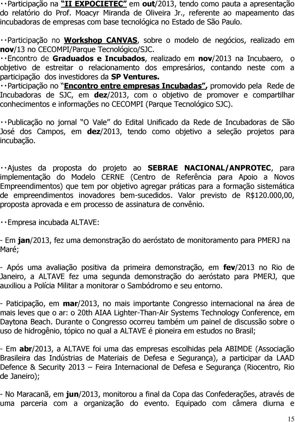 Graduados e Incubados, realizado em nov/2013 na Incubaero, o objetivo de estreitar o relacionamento dos empresários, contando neste com a participação dos investidores da SP Ventures.