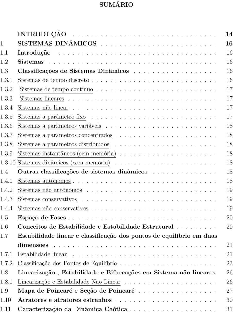 .............................. 17 1.3.5 Sistemas a parâmetro fixo........................... 17 1.3.6 Sistemas a parâmetros variáveis........................ 18 1.3.7 Sistemas a parâmetros concentrados.