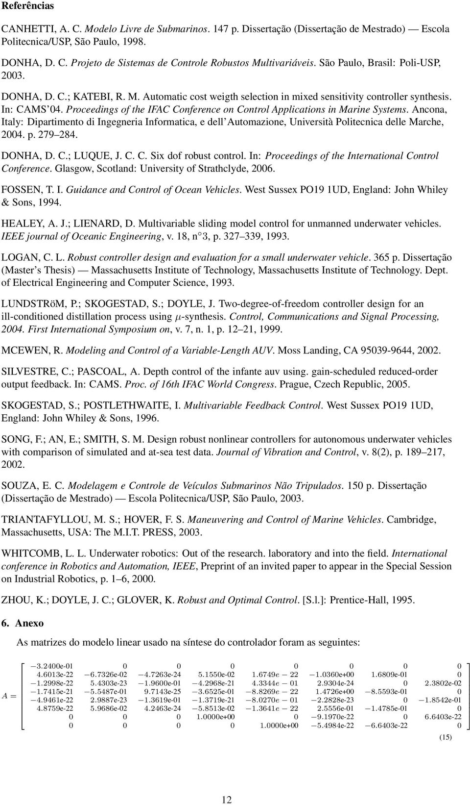 Proceedings of the IFAC Conference on Control Applications in Marine Systems. Ancona, Italy: Dipartimento di Ingegneria Informatica, e dell Automazione, Università Politecnica delle Marche, 24. p.