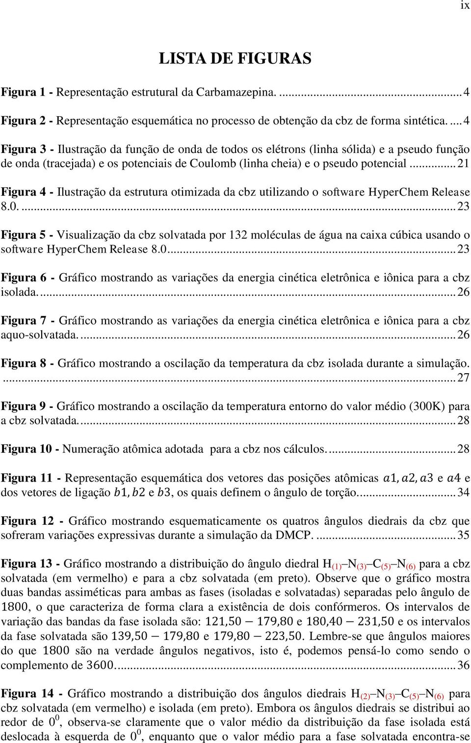 .. 21 Figura 4 - Ilustração da estrutura otimizada da cbz utilizando o software HyperChem Release 8.0.