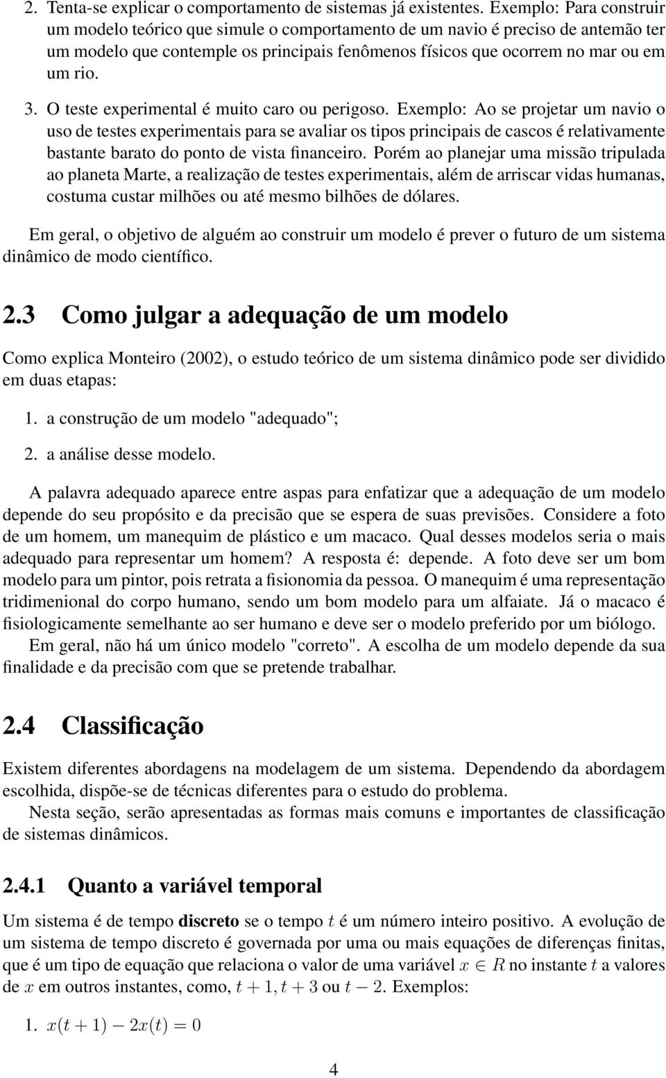 O teste experimental é muito caro ou perigoso.