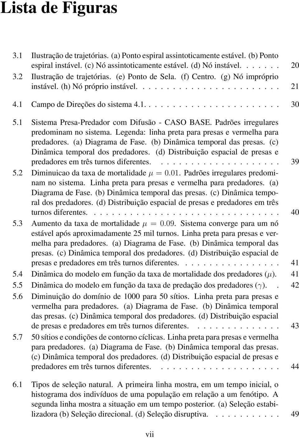 1 Sistema Presa-Predador com Difusão - CASO BASE. Padrões irregulares predominam no sistema. Legenda: linha preta para presas e vermelha para predadores. (a Diagrama de Fase.