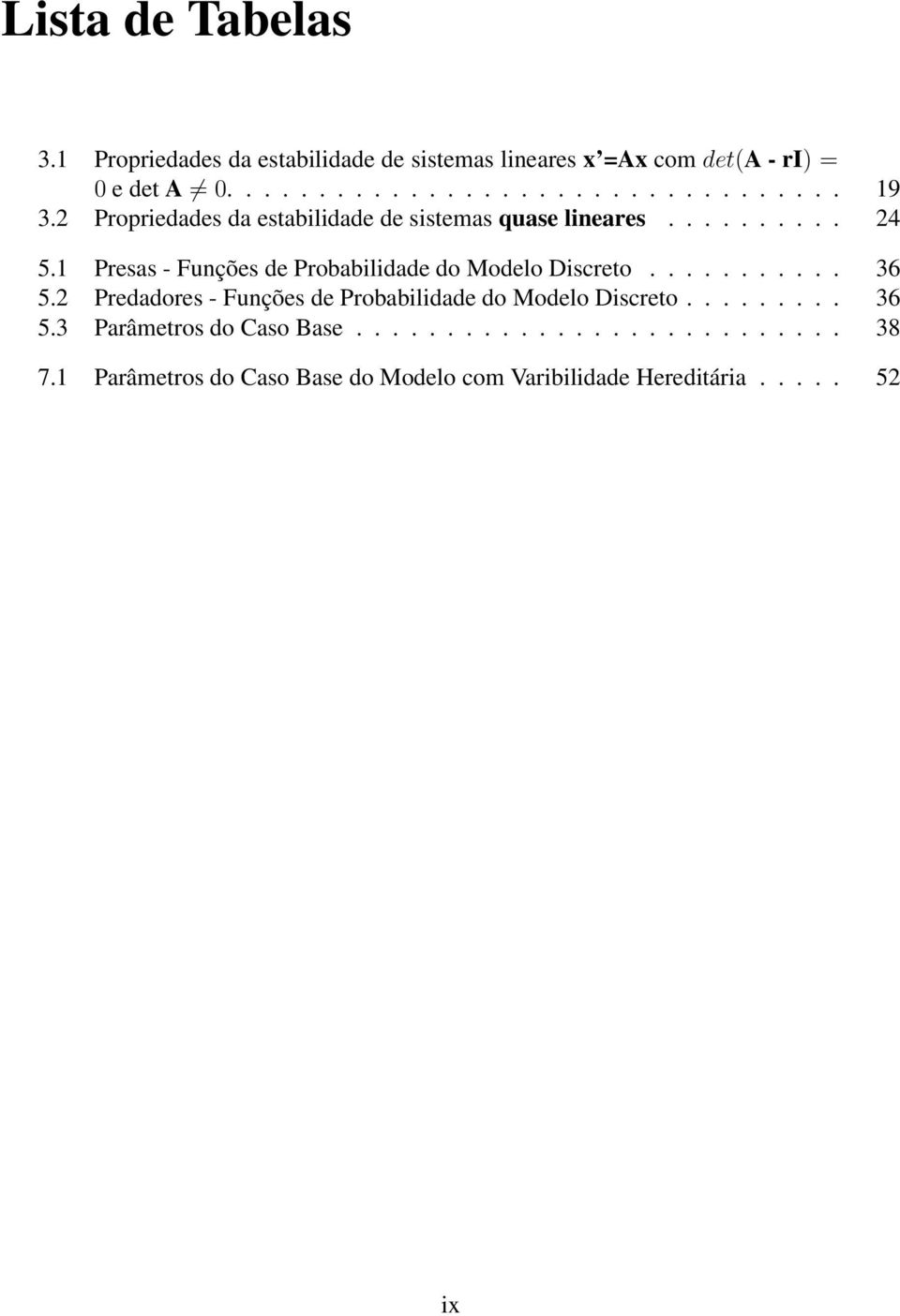 1 Presas - Funções de Probabilidade do Modelo Discreto........... 36 5.