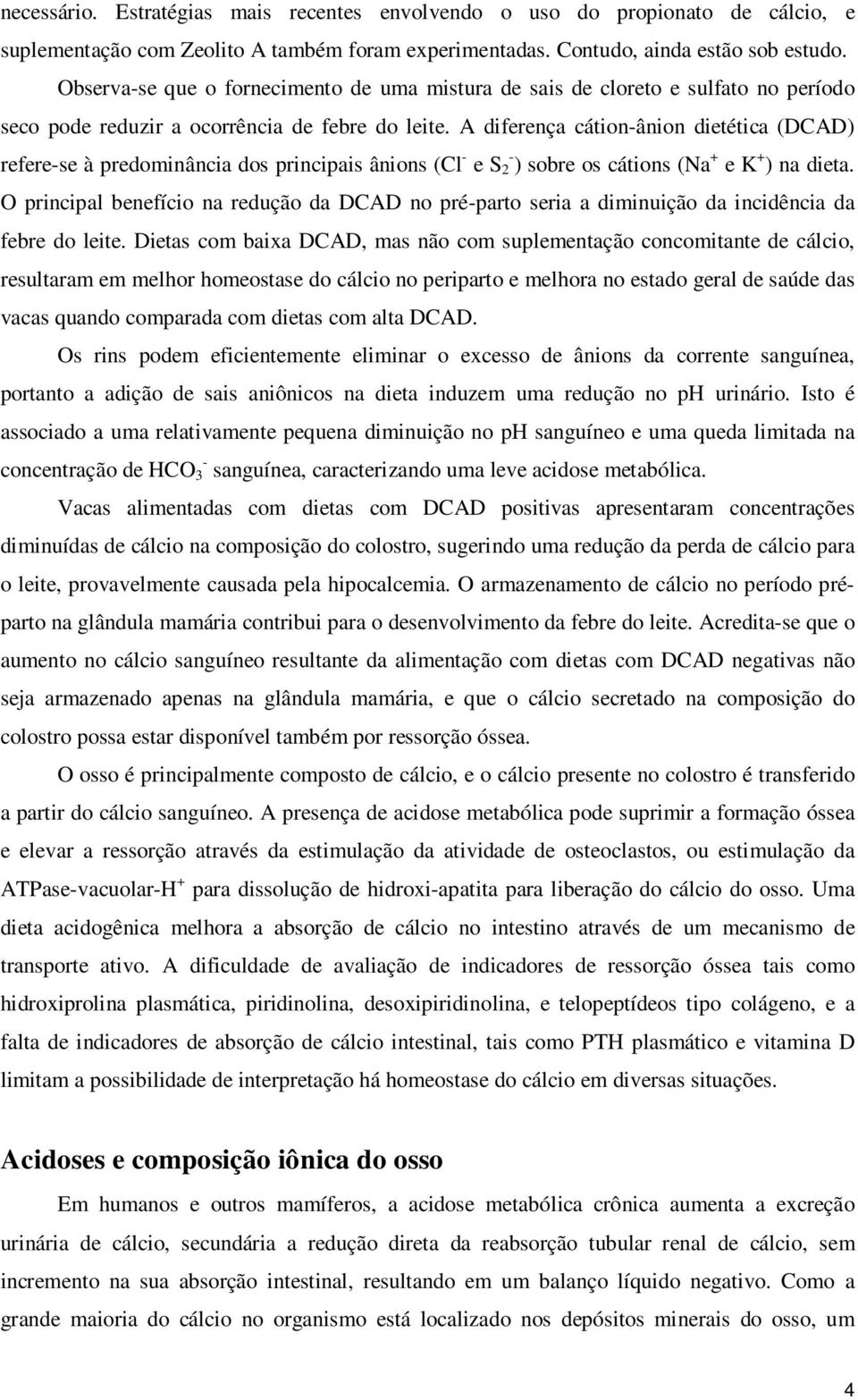 A diferença cátion-ânion dietética (DCAD) refere-se à predominância dos principais ânions (Cl - e S - 2 ) sobre os cátions (Na + e K + ) na dieta.